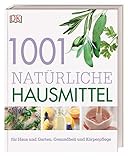 1001 natürliche Hausmittel: für Haus und Garten, Gesundheit und Körperpflege